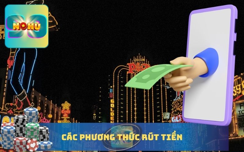 CÁC PHƯƠNG THỨC RÚT TIỀN TẠI NOHU90